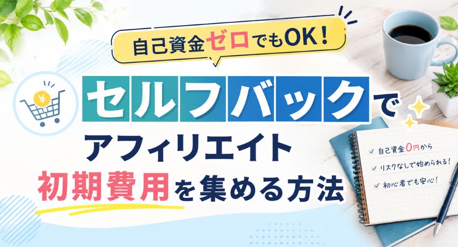 セルフバックでアフィリエイトの初期費用を集める方法を解説するアイキャッチ画像。自己資金ゼロでも始められることを強調し、買い物カートのアイコンやノート、コーヒーカップを配置したシンプルなデザイン。テキストには「自己資金ゼロでもOK！セルフバックでアフィリエイト初期費用を集める方法」と表示されている。