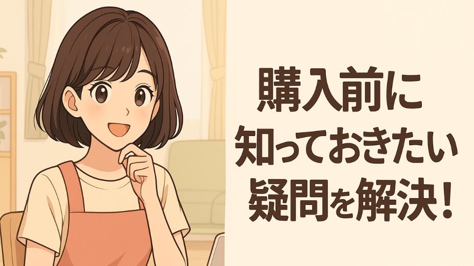 白を基調とした明るいリビングで、ノートパソコンの前に座り、笑顔で考えるポーズをとる主婦のイラスト。右側に『購入前に知っておきたい疑問を解決！』という文字。