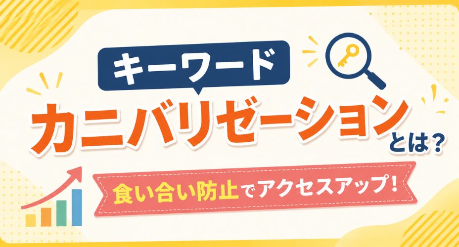 キーワードカニバリゼーションの仕組みと対策を解説するアイキャッチ画像。明るい黄色とオレンジを基調に、「キーワードカニバリゼーションとは？ 食い合い防止でアクセスアップ！」の文字を大きく配置し、検索キーワードの競合やアクセス向上をイメージした虫眼鏡と上昇グラフのイラストをデザインしている。
