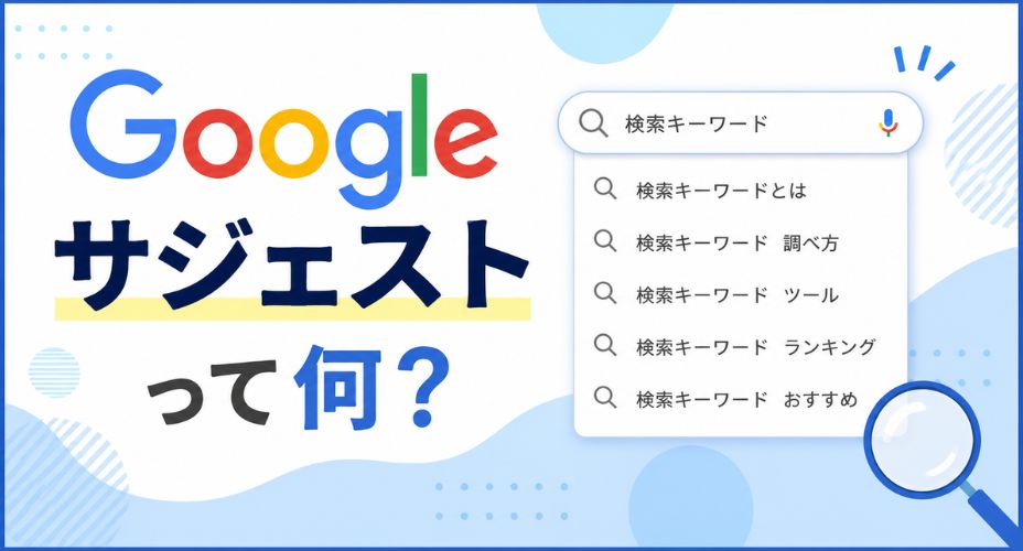 Googleの検索画面をイメージしたアイキャッチ画像。検索窓に関連キーワードの候補が表示されており、「Googleサジェストって何？」というタイトルと虫眼鏡のイラストが配置されている。Googleサジェストの仕組みや検索候補の意味を解説する記事向けのデザイン。