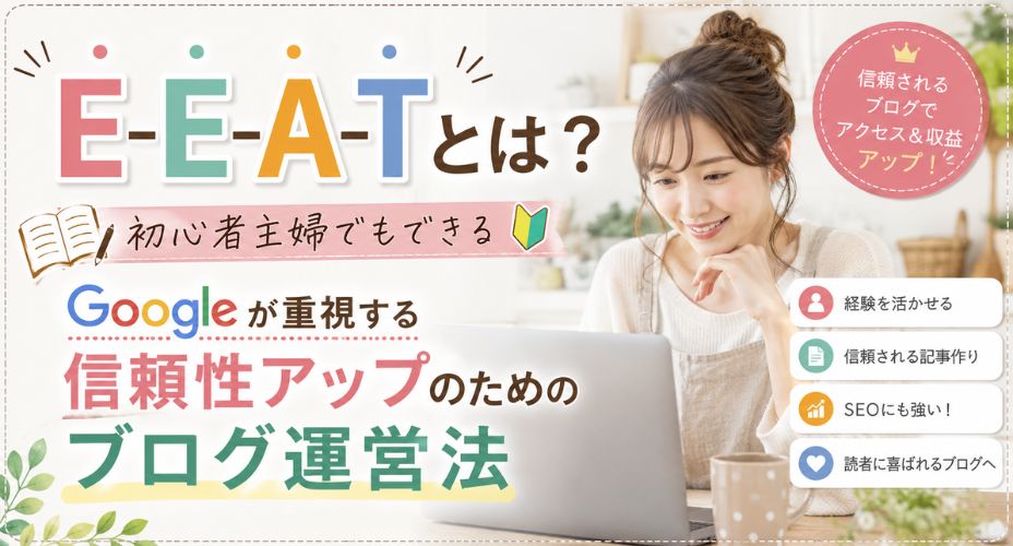 E-E-A-Tの基本を初心者主婦向けに解説するブログ記事のアイキャッチ画像。パソコンでブログ作業をする女性を背景に、「E-E-A-Tとは？初心者主婦でもできる Googleが重視する信頼性アップのためのブログ運営法」というタイトルを大きく配置し、経験・信頼性・SEO対策の重要性を表現している
